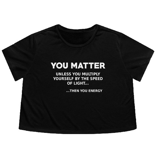 You matter, science lover Flowy Cropped Tees