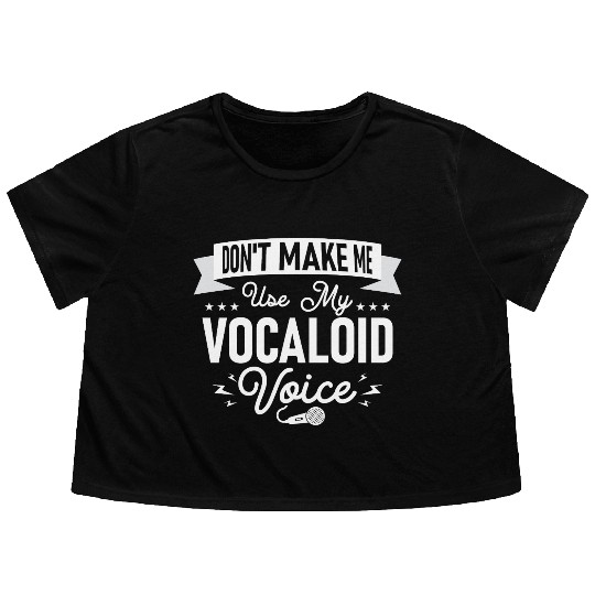 Don't Make Me Use My Vocaloid Voice Singing Singer Flowy Cropped Tees