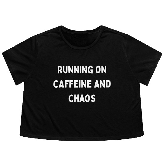 Running on Caffeine and Chaos Flowy Cropped Tees