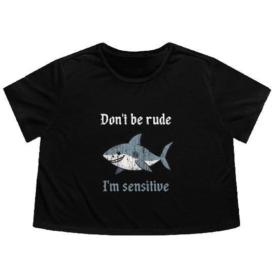 Don t be rude I m sensitive shark Flowy Cropped Tees