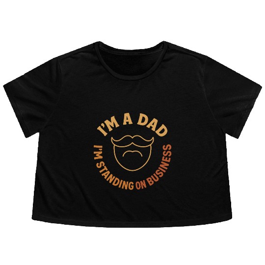 'I'M A DAD, I'M STANDING ON BUSINESS' Funny Father Flowy Cropped Tees