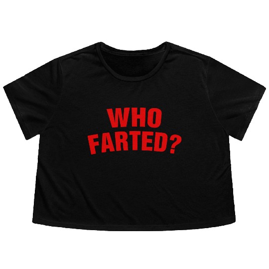 Who Farted? Flowy Cropped Tees