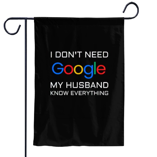 I don t need google my husband know everything Garden Flags