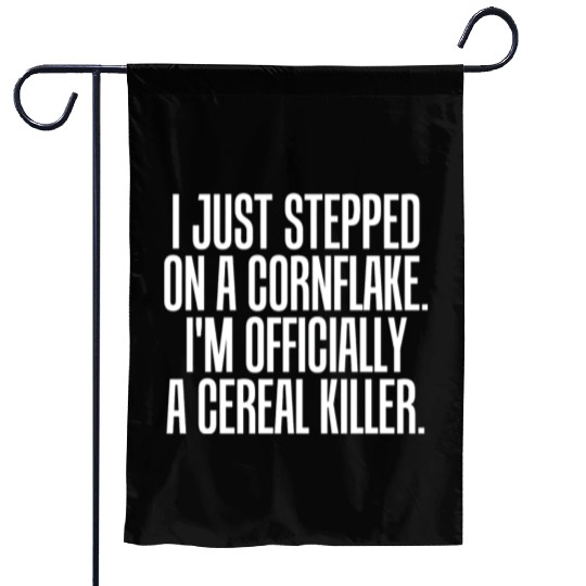 Serial killer - just stepped on cornflake offici Garden Flags