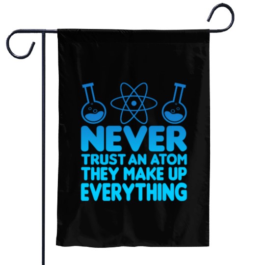 SCIENCE ATOM FUNNY Garden Flags - Never Trust An Atom They Make Up Everything