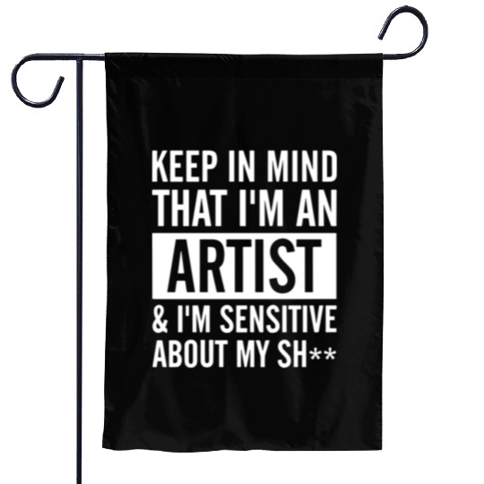 keep in mind that i am an artist i am sensitive ab Garden Flags