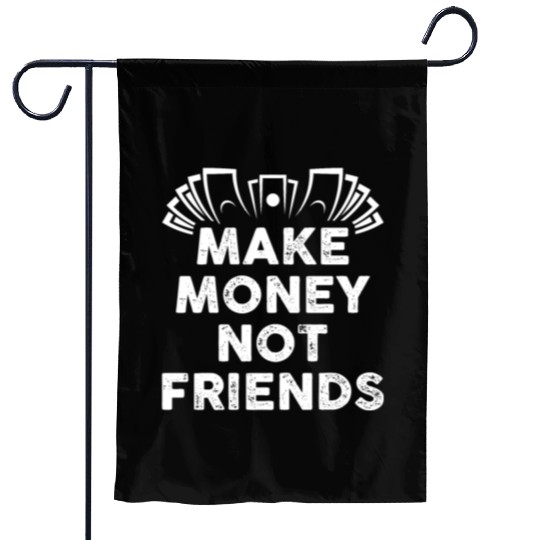 Make Money Not Friends Garden Flags