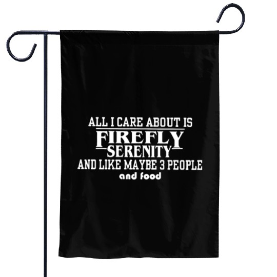 All i care about is firefly serenity and like Garden Flags