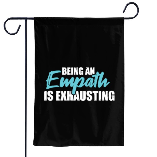 Being an empath is exhausting - Empathetic Empathy Garden Flags