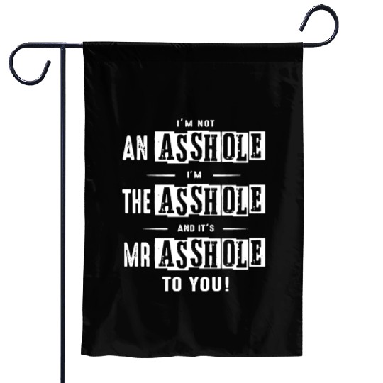 I am not an asshole I am the asshole and it is Mr Garden Flags