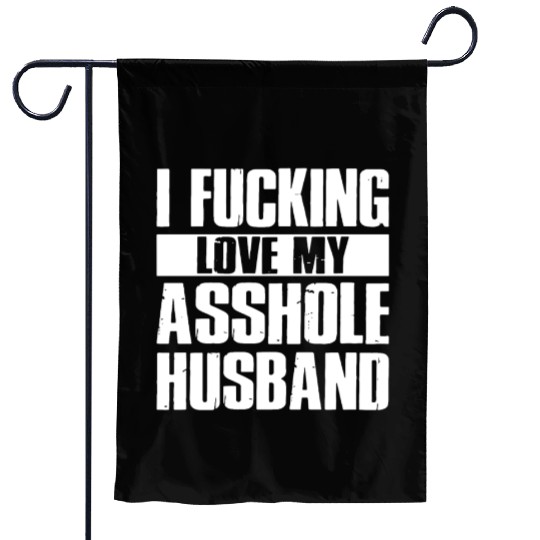 I fucking love my asshole husband Garden Flags