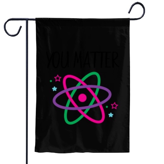You Matter, Funny Science nerd, Scientist, Science Garden Flags