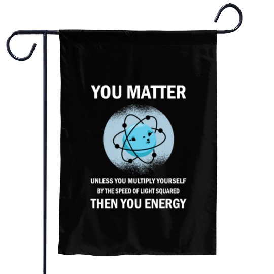 Funny You Matter You Energy Science Geek Quote Garden Flags