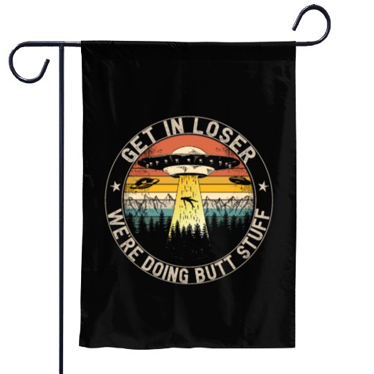 Get In Loser We're Doing Butt Stuff Garden Flags