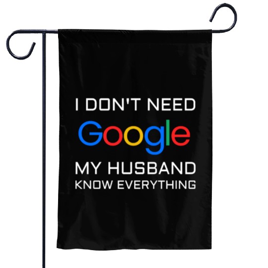 I don t need google my husband know everything Garden Flags