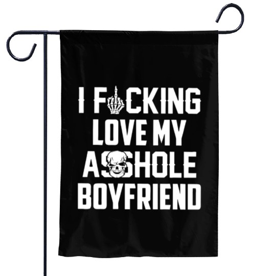 I fucking love my asshole boyfriend Garden Flags