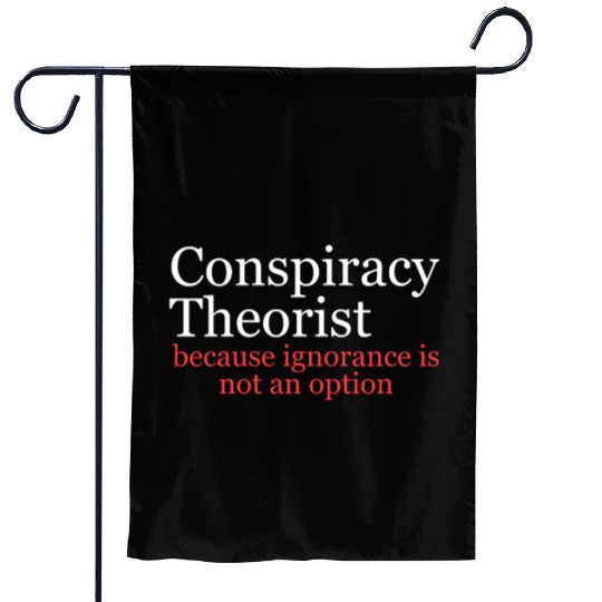 Conspiracy Theorist Because Ignorance Is Not An Op Garden Flags