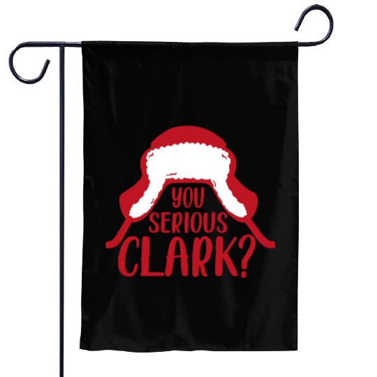 YOU SERIOUS CLARK - FUNNY CHRISTMAS Garden Flags