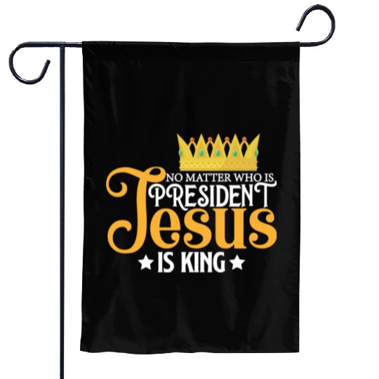 No Matter Who Is President Jesus Is King Garden Flags