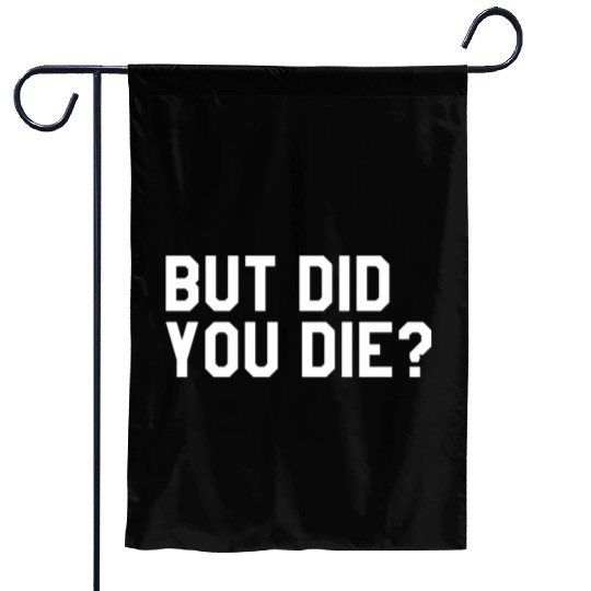 But Did You Die Mens Womens Tops Garden Flags