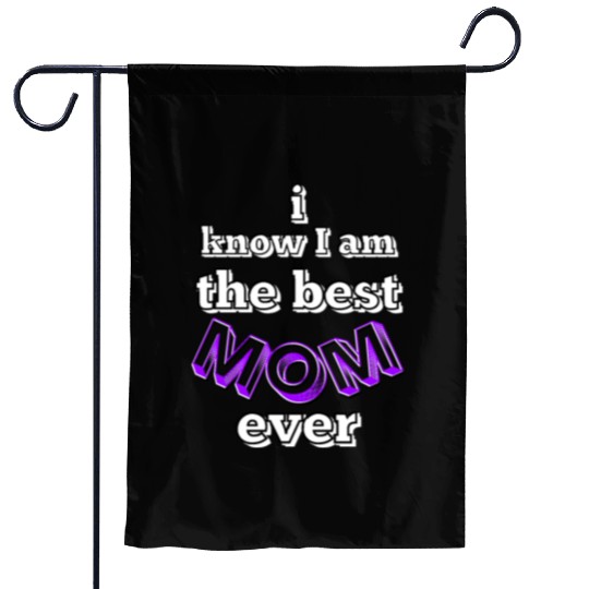 I know I am the best mom ever #6 Garden Flags