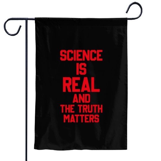 SCIENCE IS REAL AND THE TRUTH MATTERS Garden Flags
