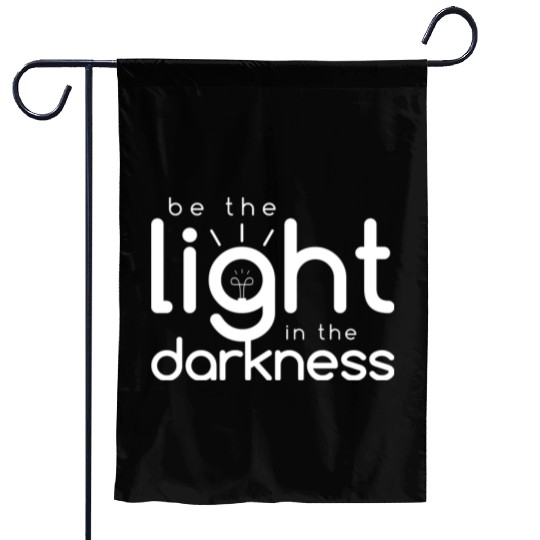 Inspirational Quotes: Be the Light In the Darkness Garden Flags
