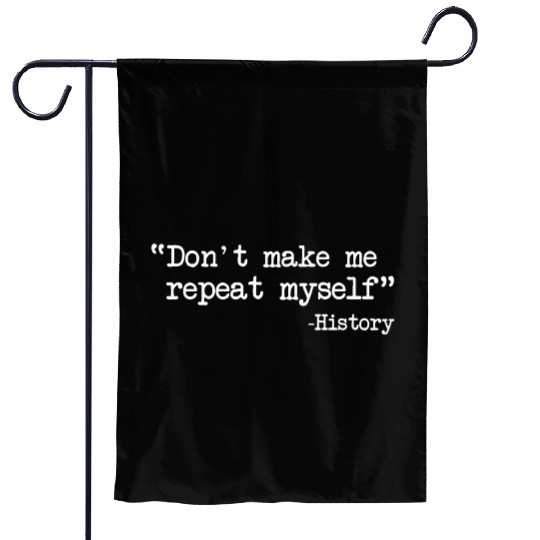 Funny History Teacher Dont Make Me Repeat Myself Garden Flags
