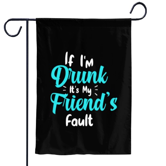 Drunk friend Gift If I'm Drunk It's My friend's Fa Garden Flags