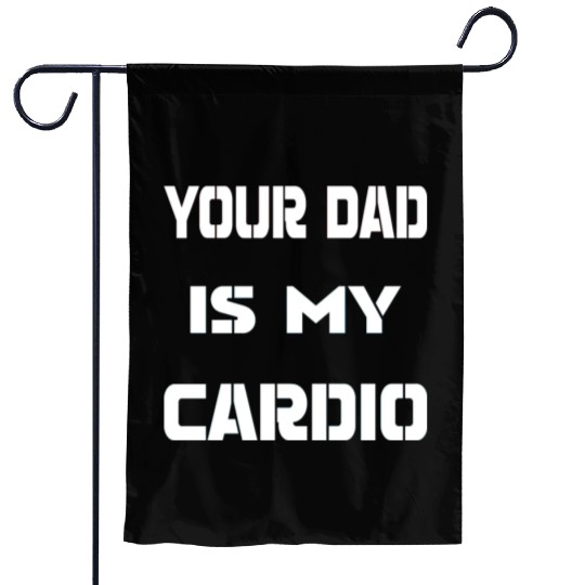 Your dad is my cardio Garden Flags
