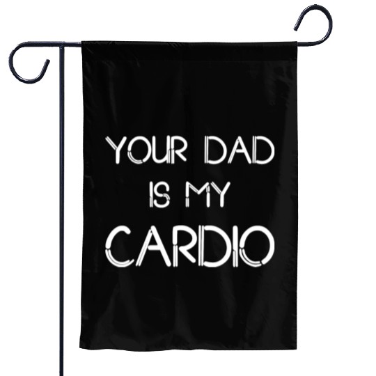 Funny your Dad Is My Cardio I Love Dilfs Garden Flags