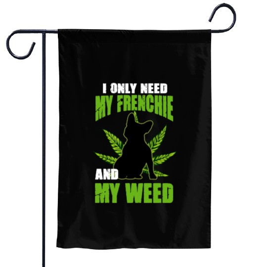 I Only Need My Frenchie And Weed French Bulldog Garden Flags