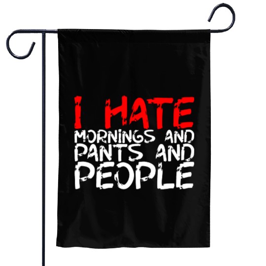 I Hate Mornings And Pants And People 3 Garden Flags