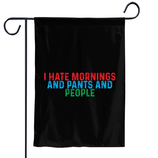 I Hate Mornings And Pants And People 4 Garden Flags