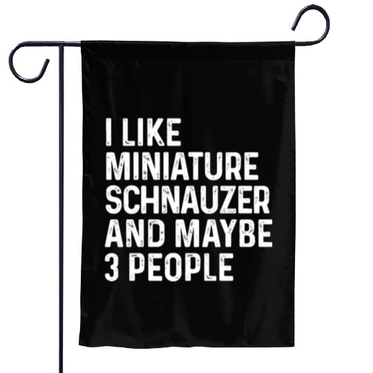I Like Miniature Schnauzer And Maybe 3 People Dog Garden Flags