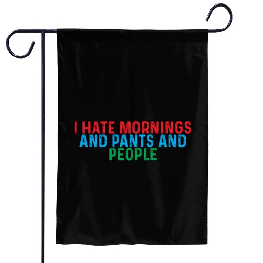 I Hate Mornings And Pants And People 4 Garden Flags