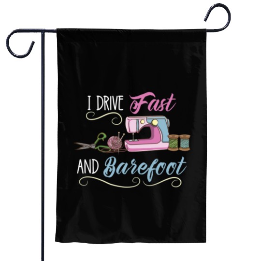 I Drive Fast And Barefoot For Sewing Lover Garden Flags