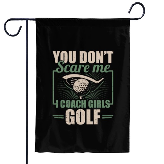 You Dont Scare Me I Coach Girls Golf Funny Coach Garden Flags