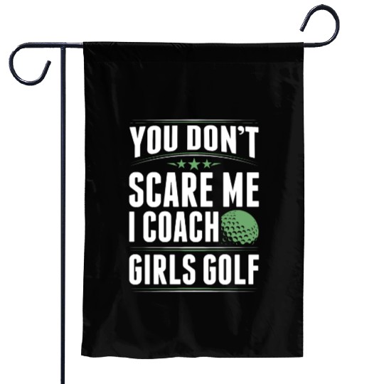 You Dont Scare Me I Coach Girls Golf Funny Coach Garden Flags