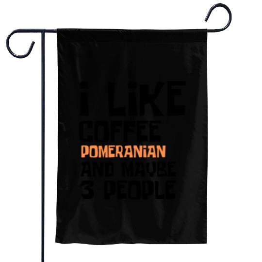 I Like Coffee Pomeranian And Maybe 3 People Garden Flags