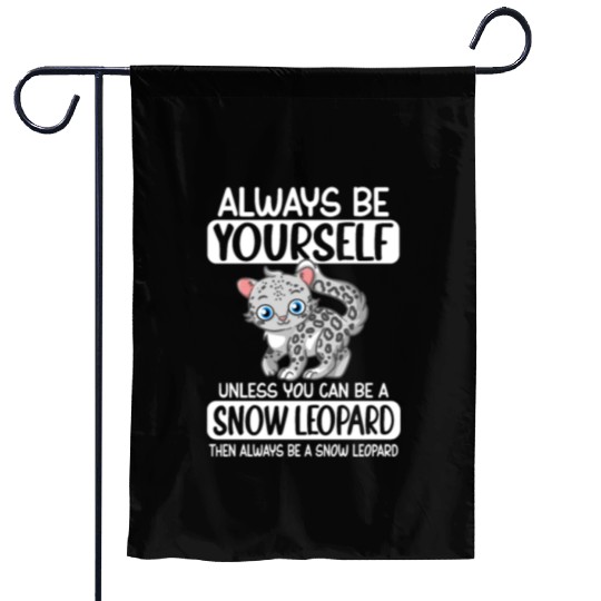 Always Be Yourself Unless You Can Be Snow Leopard Garden Flags