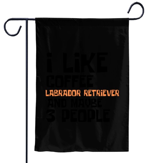 I Like Coffee Labrador RetrieverAnd Maybe 3 People Garden Flags