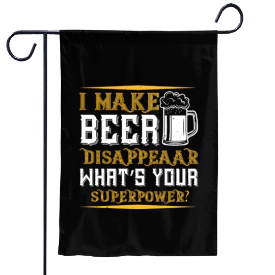 I MAKE BEER DISAPPEAAR WHAT’S YOUR SUPERPOWER Garden Flags