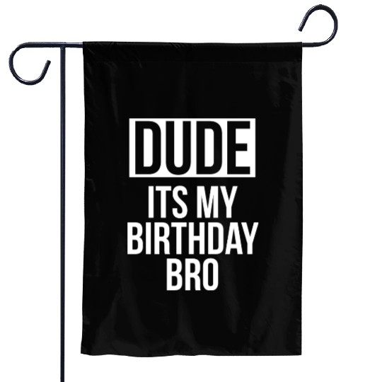 Dude its my birthday bro Garden Flags