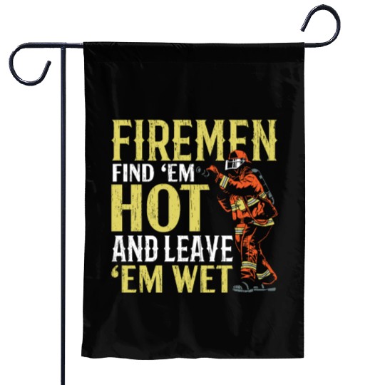 Firemen Find 'Em Hot And Leave 'Em Wet Fireman Garden Flags