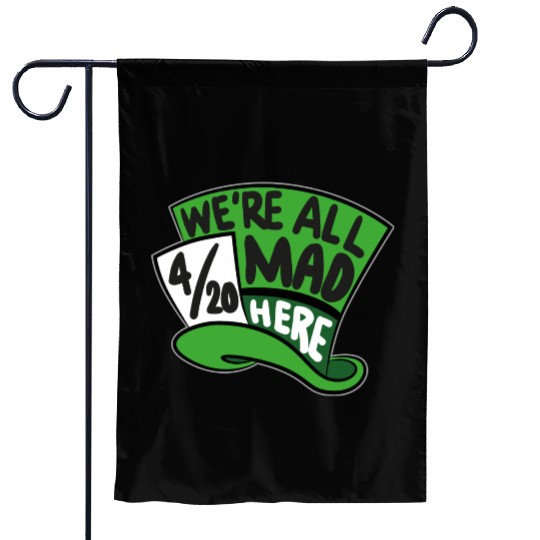 We Are all Mad 420 Here mad hatter Garden Flags