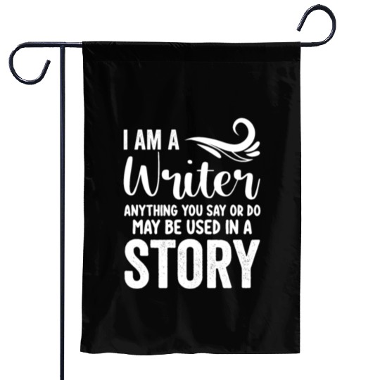 I Am A Writer Anything You Say Or Do May Be Used I Garden Flags