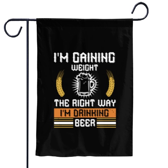 I'm gaining weight the right way I'm drinking beer Garden Flags