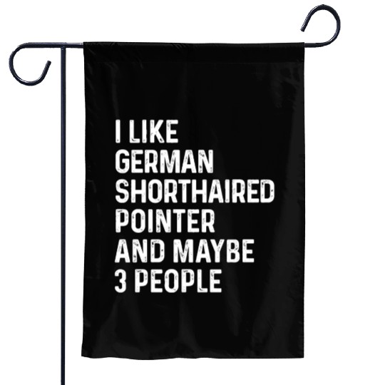 I Like German Shorthaired Pointer And Maybe 3 Garden Flags