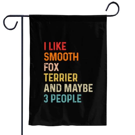 I Like Smooth Fox Terrier And Maybe 3 People Garden Flags
